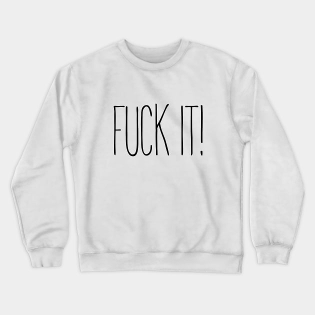 Fuck It! Crewneck Sweatshirt by Squeeb Creative